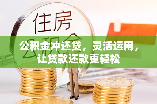 十堰公积金冲还贷，灵活运用，让贷款还款更轻松