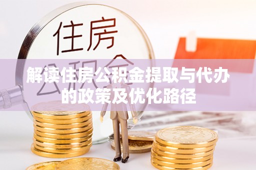 十堰解读住房公积金提取与代办的政策及优化路径