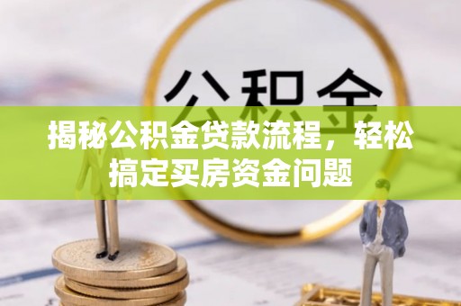 十堰揭秘公积金贷款流程，轻松搞定买房资金问题