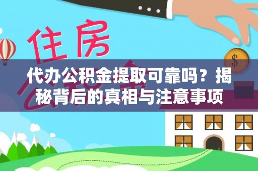 十堰代办公积金提取可靠吗？揭秘背后的真相与注意事项