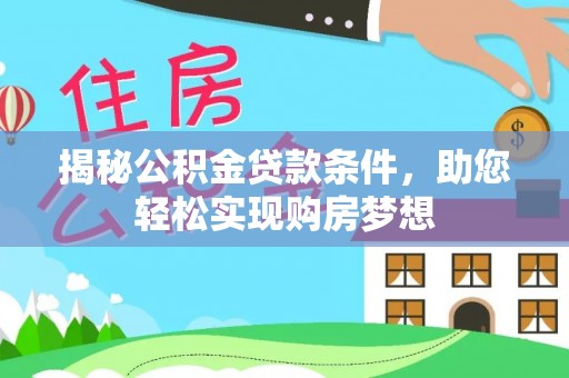 十堰揭秘公积金贷款条件，助您轻松实现购房梦想