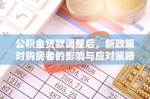 十堰公积金贷款调整后，新政策对购房者的影响与应对策略