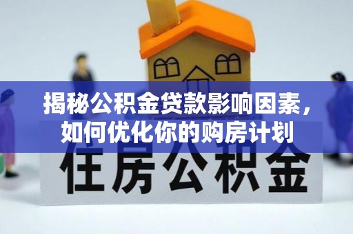 十堰揭秘公积金贷款影响因素，如何优化你的购房计划