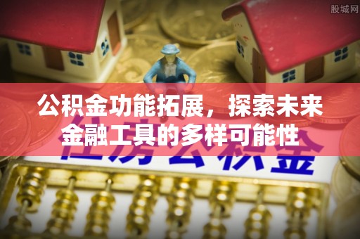 十堰公积金功能拓展，探索未来金融工具的多样可能性