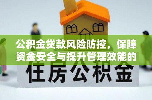 十堰公积金贷款风险防控，保障资金安全与提升管理效能的多维度探索