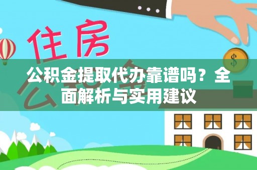 十堰公积金提取代办靠谱吗？全面解析与实用建议