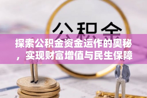 十堰探索公积金资金运作的奥秘，实现财富增值与民生保障
