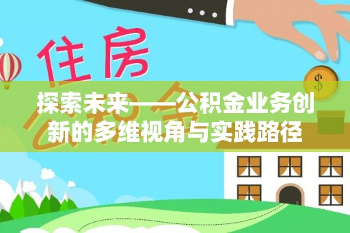 十堰探索未来——公积金业务创新的多维视角与实践路径