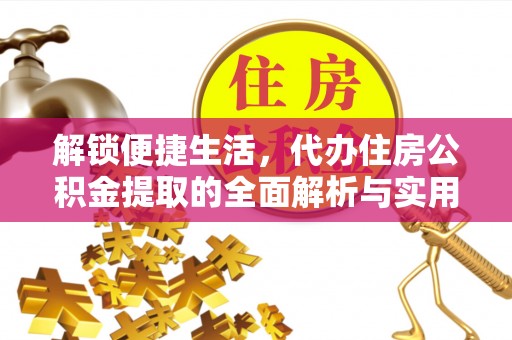 十堰解锁便捷生活，代办住房公积金提取的全面解析与实用指南