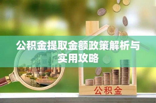 十堰公积金提取金额政策解析与实用攻略