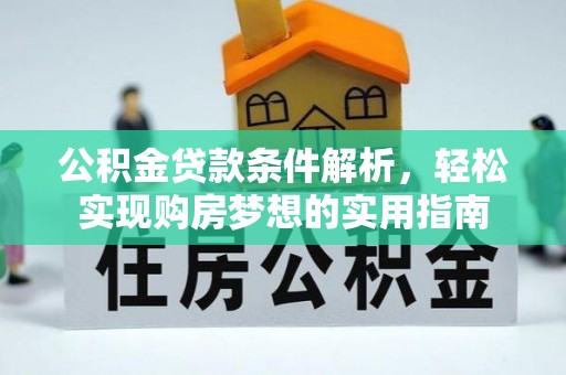 十堰公积金贷款条件解析，轻松实现购房梦想的实用指南