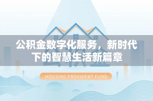 十堰公积金数字化服务，新时代下的智慧生活新篇章