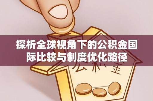 十堰探析全球视角下的公积金国际比较与制度优化路径