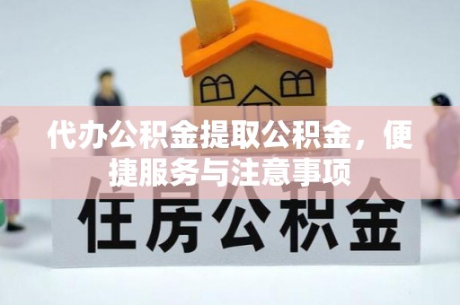 十堰代办公积金提取公积金，便捷服务与注意事项
