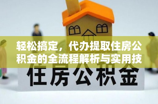 十堰轻松搞定，代办提取住房公积金的全流程解析与实用技巧