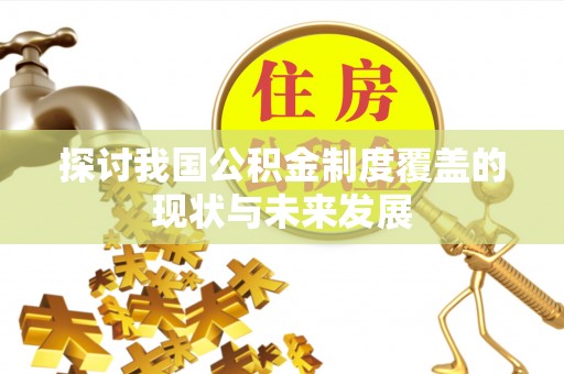 十堰探讨我国公积金制度覆盖的现状与未来发展
