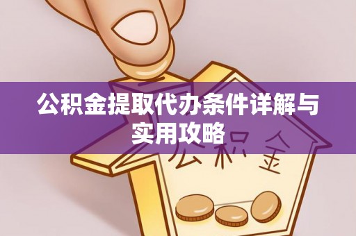 十堰公积金提取代办条件详解与实用攻略
