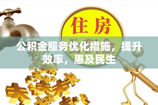 十堰公积金服务优化措施，提升效率，惠及民生