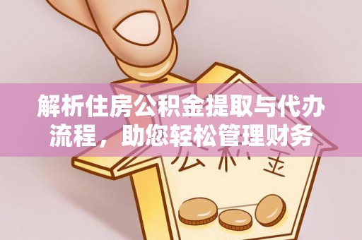 十堰解析住房公积金提取与代办流程，助您轻松管理财务