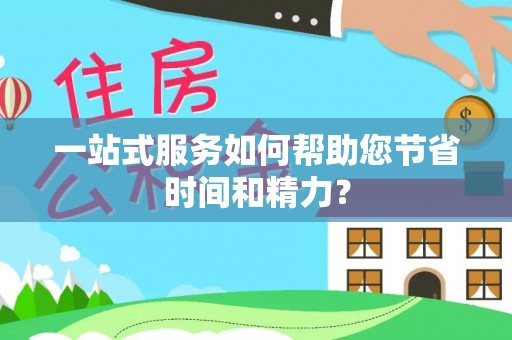 十堰一站式服务如何帮助您节省时间和精力？