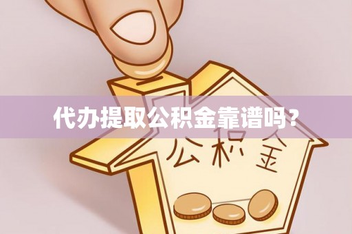 十堰代办提取公积金靠谱吗？