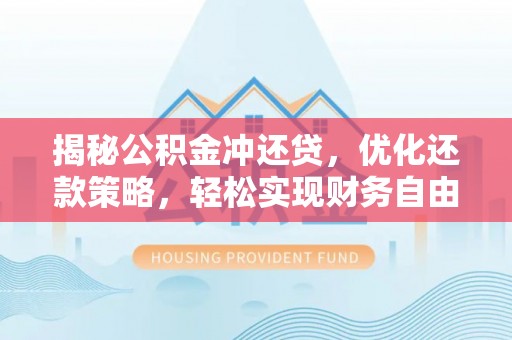 十堰揭秘公积金冲还贷，优化还款策略，轻松实现财务自由